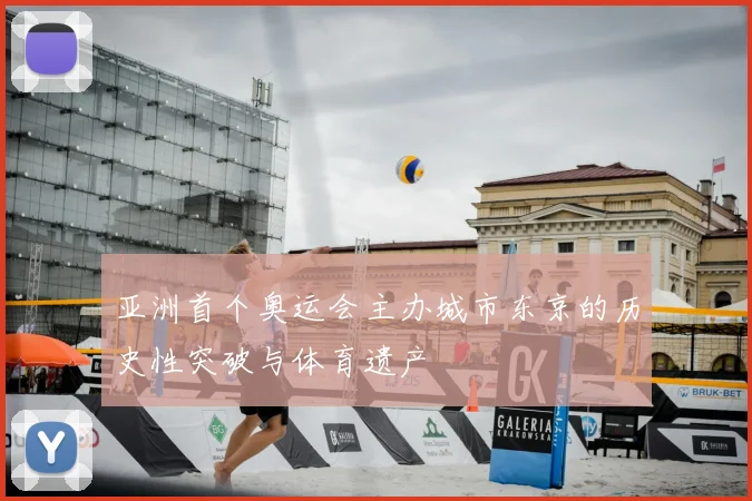 亚洲首个奥运会主办城市东京的历史性突破与体育遗产