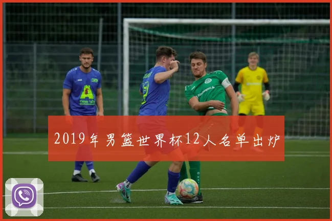 2019年男篮世界杯12人名单出炉