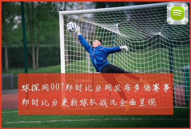 球探网007即时比分网发布多场赛事即时比分更新球队战况全面呈现