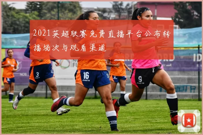 2021英超联赛免费直播平台公布转播场次与观看渠道