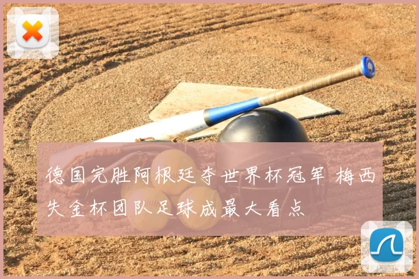 德国完胜阿根廷夺世界杯冠军 梅西失金杯团队足球成最大看点