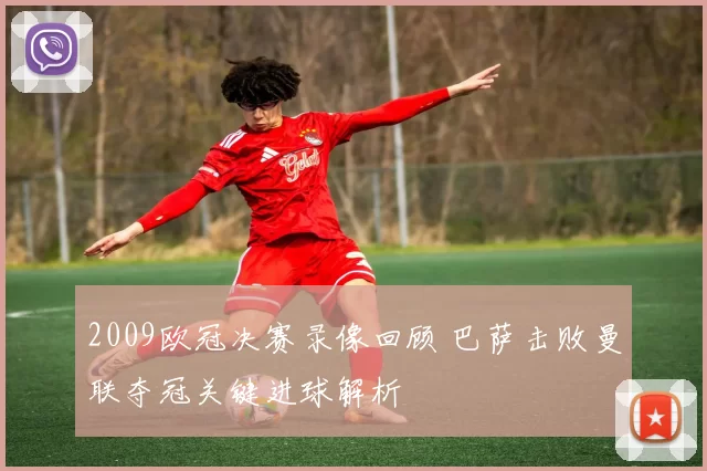 2009欧冠决赛录像回顾 巴萨击败曼联夺冠关键进球解析
