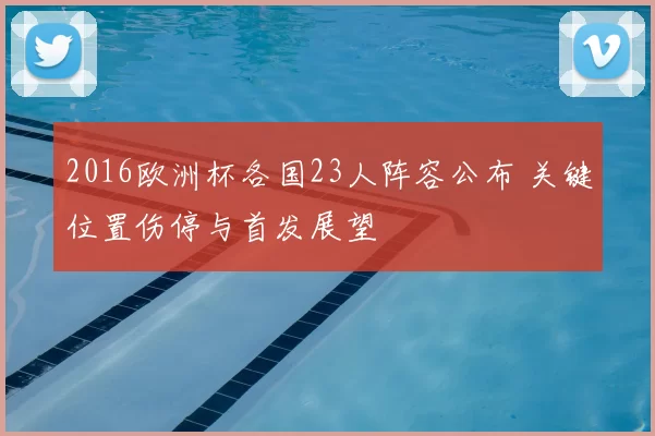 2016欧洲杯各国23人阵容公布 关键位置伤停与首发展望