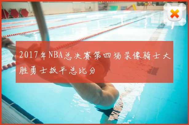 2017年NBA总决赛第四场录像骑士大胜勇士扳平总比分