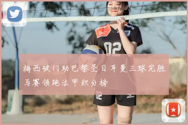 梅西破门助巴黎圣日耳曼三球完胜马赛领跑法甲积分榜