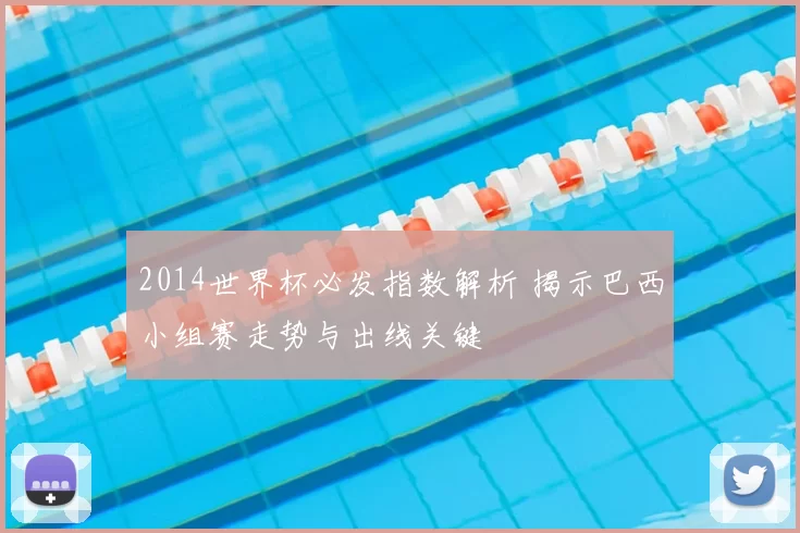 2014世界杯必发指数解析 揭示巴西小组赛走势与出线关键