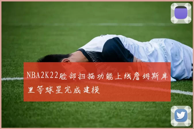 NBA2K22脸部扫描功能上线詹姆斯库里等球星完成建模