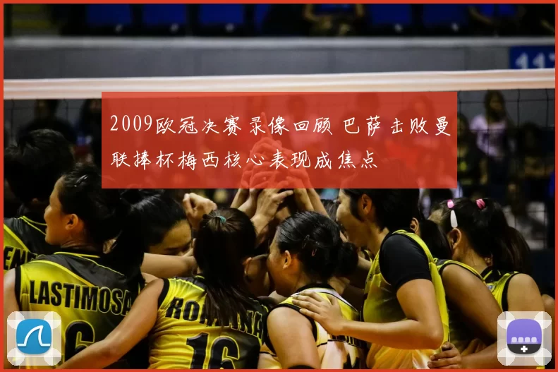 2009欧冠决赛录像回顾 巴萨击败曼联捧杯梅西核心表现成焦点