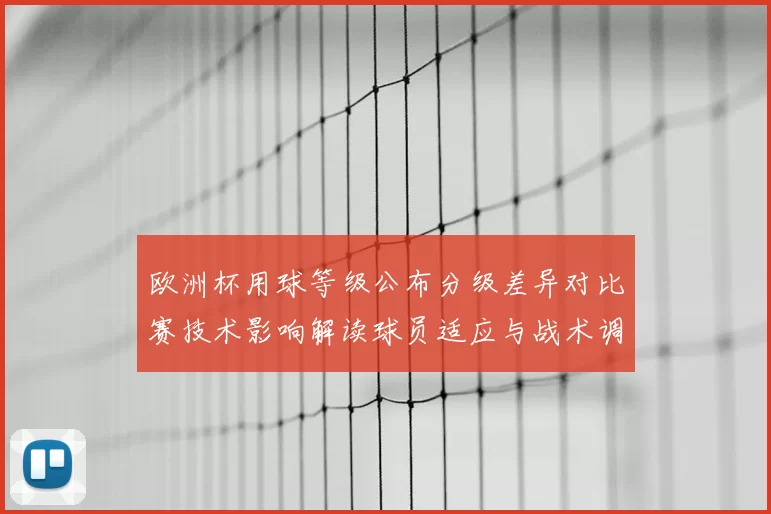 欧洲杯用球等级公布分级差异对比赛技术影响解读球员适应与战术调整看点