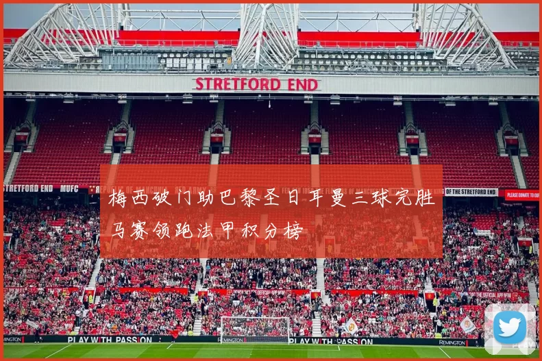 梅西破门助巴黎圣日耳曼三球完胜马赛领跑法甲积分榜